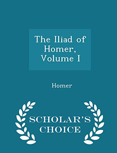 9781298266149: The Iliad of Homer, Volume I - Scholar's Choice Edition