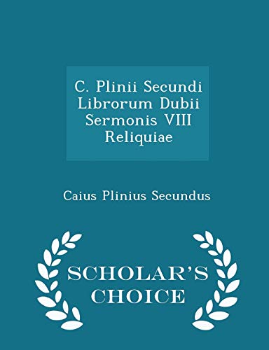 9781298280183: C. Plinii Secundi Librorum Dubii Sermonis VIII Reliquiae - Scholar's Choice Edition
