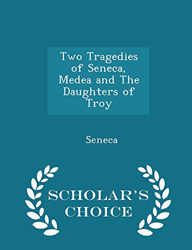 9781298305404: Two Tragedies of Seneca, Medea and The Daughters of Troy - Scholar's Choice Edition