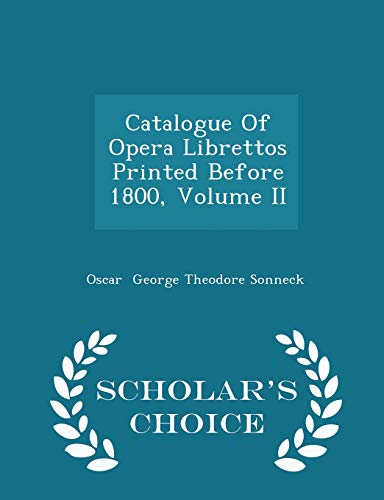 9781298309976: Catalogue of Opera Librettos Printed Before 1800, Volume II - Scholar's Choice Edition