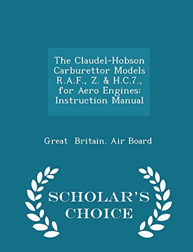 9781298316585: The Claudel-Hobson Carburettor Models R.A.F., Z. & H.C.7., for Aero Engines: Instruction Manual - Scholar's Choice Edition