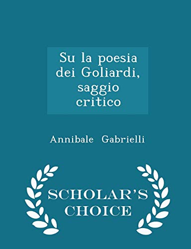 9781298332288: Su la poesia dei Goliardi, saggio critico - Scholar's Choice Edition