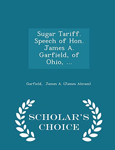 Beispielbild fr Sugar Tariff. Speech of Hon. James A. Garfield, of Ohio, . - Scholar's Choice Edition zum Verkauf von THE SAINT BOOKSTORE