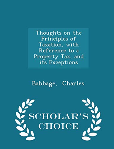 9781298338235: Thoughts on the Principles of Taxation, with Reference to a Property Tax, and its Exceptions - Scholar's Choice Edition