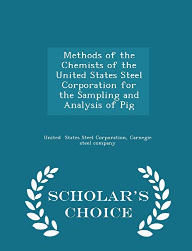 9781298339515: Methods of the Chemists of the United States Steel Corporation for the Sampling and Analysis of Pig - Scholar's Choice Edition