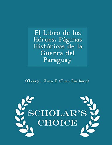 9781298356031: El Libro de los Hroes; Pginas Histricas de la Guerra del Paraguay - Scholar's Choice Edition