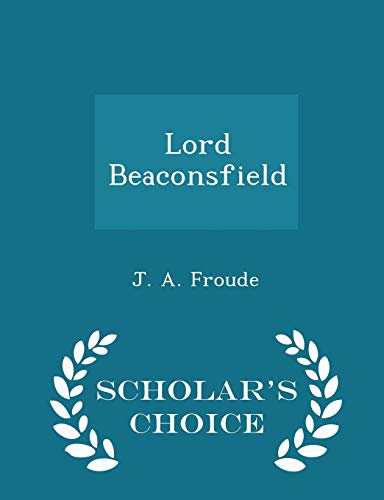 9781298364029: Lord Beaconsfield - Scholar's Choice Edition