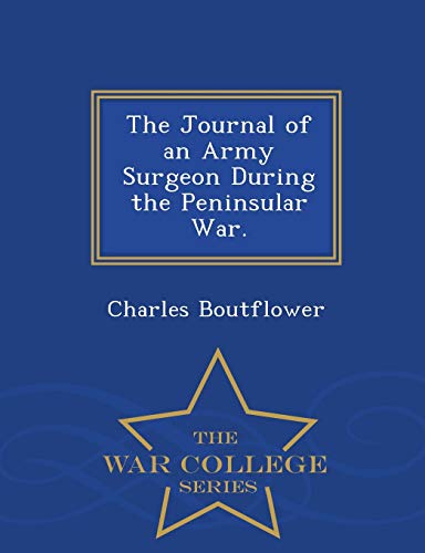 9781298376145: The Journal of an Army Surgeon During the Peninsular War. - War College Series