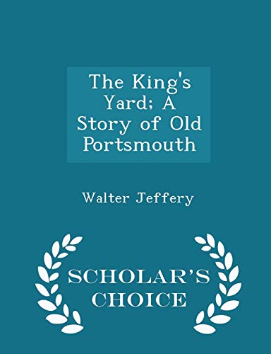9781298377470: The King's Yard; A Story of Old Portsmouth - Scholar's Choice Edition