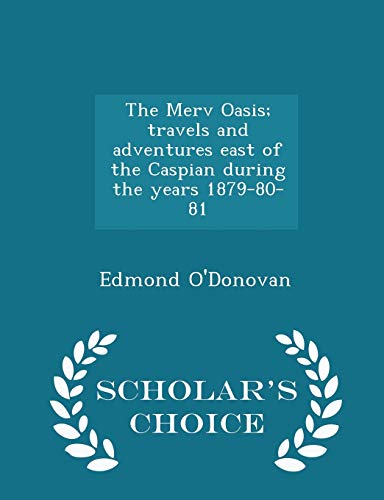 9781298380722: The Merv Oasis; travels and adventures east of the Caspian during the years 1879-80-81 - Scholar's Choice Edition