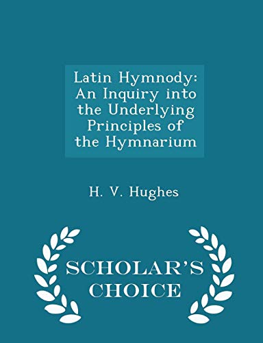 9781298403933: Latin Hymnody: An Inquiry into the Underlying Principles of the Hymnarium - Scholar's Choice Edition