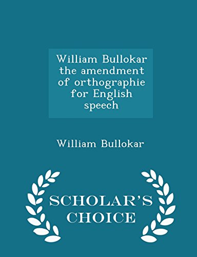 9781298409461: William Bullokar the amendment of orthographie for English speech - Scholar's Choice Edition