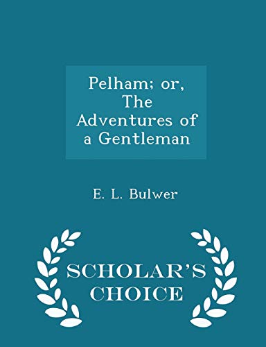 9781298465351: Pelham; or, The Adventures of a Gentleman - Scholar's Choice Edition