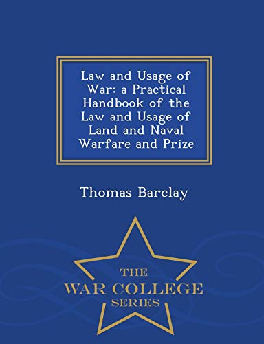 Beispielbild fr Law and Usage of War: A Practical Handbook of the Law and Usage of Land and Naval Warfare and Prize - War College Series zum Verkauf von Lucky's Textbooks