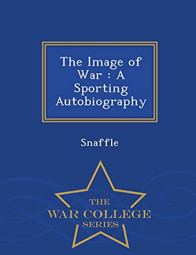 9781298473103: The Image of War: A Sporting Autobiography - War College Series