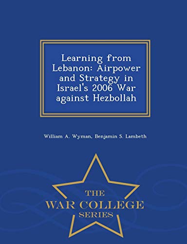 Stock image for Learning from Lebanon: Airpower and Strategy in Israel's 2006 War against Hezbollah - War College Series for sale by Lucky's Textbooks