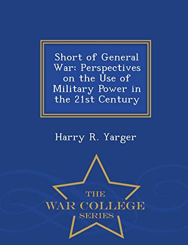 Imagen de archivo de Short of General War: Perspectives on the Use of Military Power in the 21st Century - War College Series a la venta por Books From California