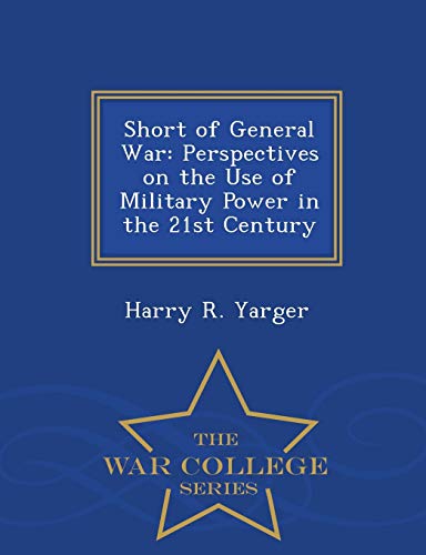 Stock image for Short of General War: Perspectives on the Use of Military Power in the 21st Century - War College Series for sale by Books From California