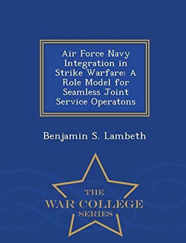 Imagen de archivo de Air Force Navy Integration in Strike Warfare: A Role Model for Seamless Joint Service Operatons - War College Series a la venta por Lucky's Textbooks