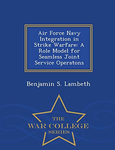 Stock image for Air Force Navy Integration in Strike Warfare: A Role Model for Seamless Joint Service Operatons - War College Series for sale by Lucky's Textbooks