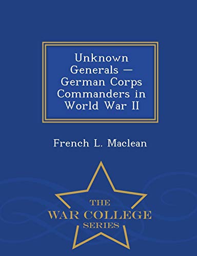 Unknown Generals - German Corps Commanders in World War II - War College Series (Paperback) - French L MacLean