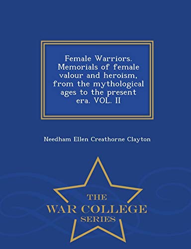 9781298474353: Female Warriors. Memorials of female valour and heroism, from the mythological ages to the present era. VOL. II - War College Series