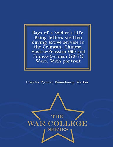 Beispielbild fr Days of a Soldier's Life Being letters written during active service in the Crimean, Chinese, AustroPrussian 66 and FrancoGerman 7071 Wars With portrait War College Series zum Verkauf von PBShop.store US