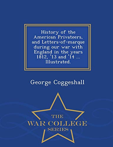 Beispielbild fr History of the American Privateers, and Lettersofmarque during our war with England in the years 1812, '13 and '14 Illustrated War College Series zum Verkauf von PBShop.store US