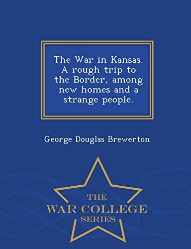9781298474575: The War in Kansas. a Rough Trip to the Border, Among New Homes and a Strange People. - War College Series