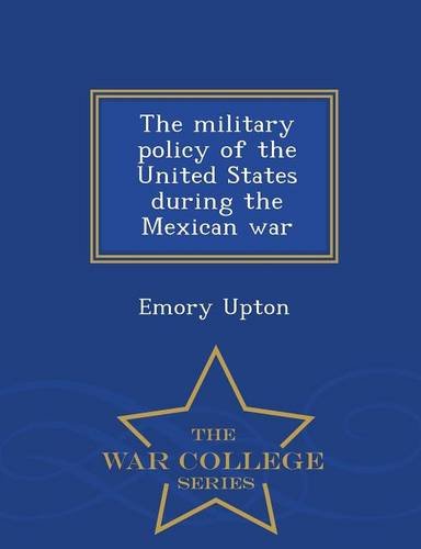 9781298474735: The military policy of the United States during the Mexican war - War College Series