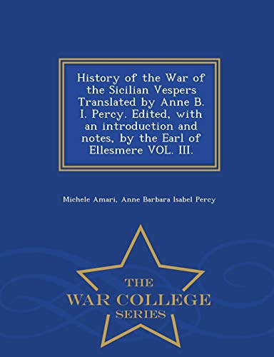 Beispielbild fr History of the War of the Sicilian Vespers Translated by Anne B I Percy Edited, with an introduction and notes, by the Earl of Ellesmere VOL III War College Series zum Verkauf von PBShop.store US