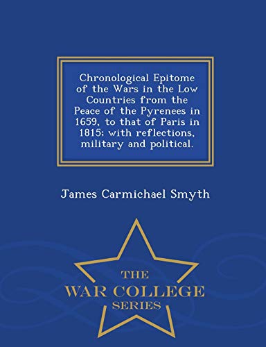 Imagen de archivo de Chronological Epitome of the Wars in the Low Countries from the Peace of the Pyrenees in 1659, to that of Paris in 1815 with reflections, military and political War College Series a la venta por PBShop.store US