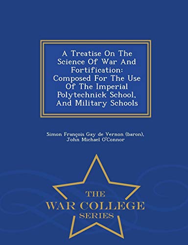 9781298479242: A Treatise On The Science Of War And Fortification: Composed For The Use Of The Imperial Polytechnick School, And Military Schools - War College Series