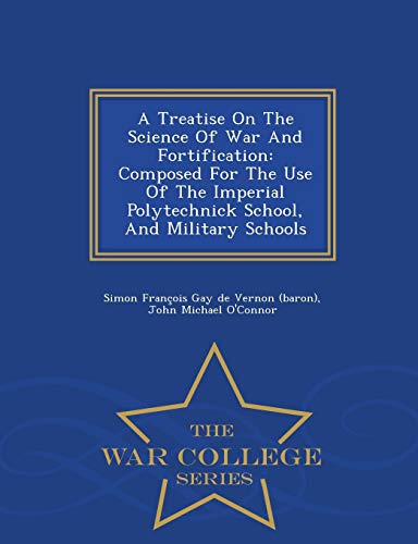 9781298479242: A Treatise on the Science of War and Fortification: Composed for the Use of the Imperial Polytechnick School, and Military Schools - War College Series
