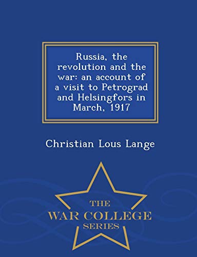 9781298481313: Russia, the revolution and the war: an account of a visit to Petrograd and Helsingfors in March, 1917 - War College Series