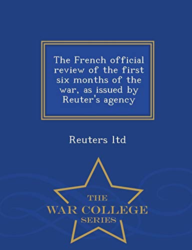 9781298484840: The French official review of the first six months of the war, as issued by Reuter's agency - War College Series