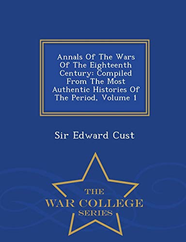 9781298485472: Annals Of The Wars Of The Eighteenth Century: Compiled From The Most Authentic Histories Of The Period, Volume 1 - War College Series