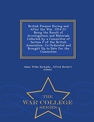 9781298488022: British Finance During and After the War, 1914-21: Being the Result of Investigations and Materials Collected by a Committee of Section F of the ... Date for the Committee - War College Series