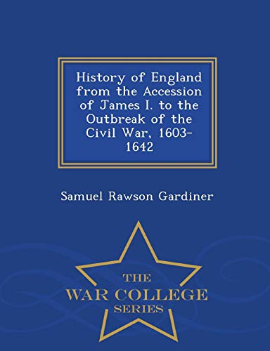 9781298489081: History of England from the Accession of James I. to the Outbreak of the Civil War, 1603-1642 - War College Series