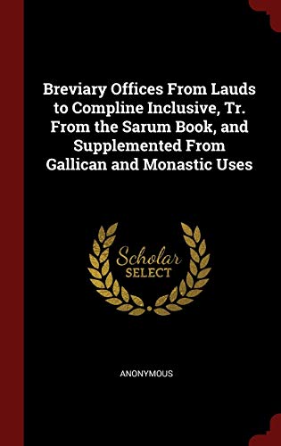 9781298494795: Breviary Offices From Lauds to Compline Inclusive, Tr. From the Sarum Book, and Supplemented From Gallican and Monastic Uses