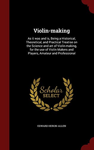 9781298499783: Violin-making: As it was and is, Being a Historical, Theoretical, and Practical Treatise on the Science and art of Violin-making, for the use of Violin Makers and Players, Amateur and Professional