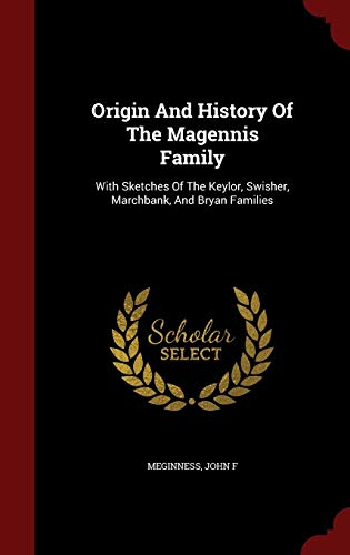 Beispielbild fr Origin And History Of The Magennis Family: With Sketches Of The Keylor, Swisher, Marchbank, And Bryan Families zum Verkauf von HPB Inc.