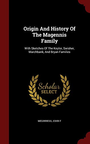 9781298501301: Origin And History Of The Magennis Family: With Sketches Of The Keylor, Swisher, Marchbank, And Bryan Families