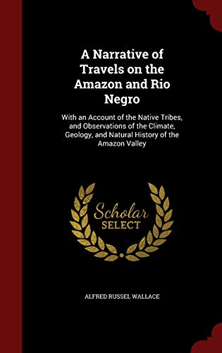 9781298502407: A Narrative of Travels on the Amazon and Rio Negro: With an Account of the Native Tribes, and Observations of the Climate, Geology, and Natural History of the Amazon Valley