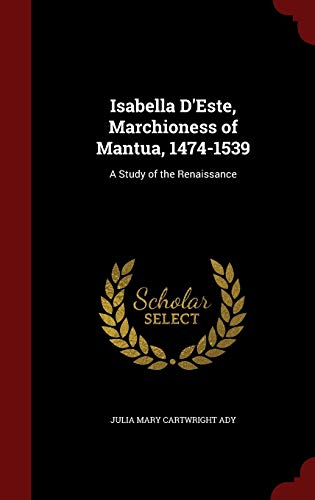 9781298503299: Isabella d'Este, Marchioness of Mantua, 1474-1539: A Study of the Renaissance