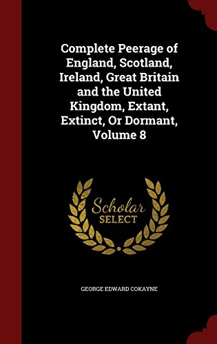 9781298505668: Complete Peerage of England, Scotland, Ireland, Great Britain and the United Kingdom, Extant, Extinct, Or Dormant, Volume 8