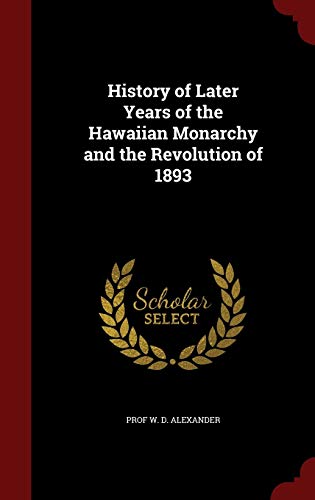 9781298519399: History of Later Years of the Hawaiian Monarchy and the Revolution of 1893