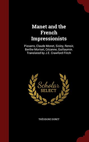 9781298521033: Manet and the French Impressionists: Pissarro, Claude Monet, Sisley, Renoir, Berthe Moriset, Czanne, Guillaumin. Translated by J.E. Crawford Flitch