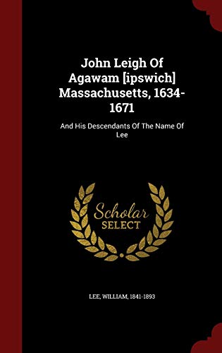 9781298521606: John Leigh Of Agawam [ipswich] Massachusetts, 1634-1671: And His Descendants Of The Name Of Lee