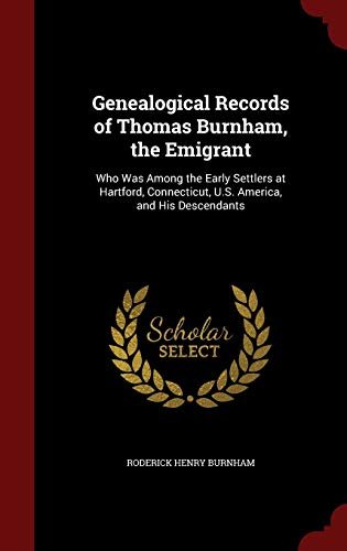 9781298527721: Genealogical Records of Thomas Burnham, the Emigrant: Who Was Among the Early Settlers at Hartford, Connecticut, U.S. America, and His Descendants